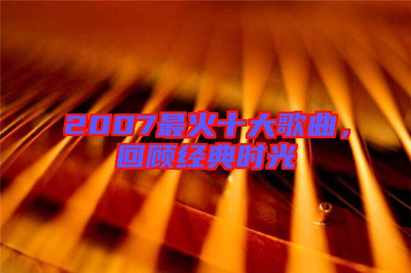 2007最火十大歌曲，回顧經(jīng)典時光