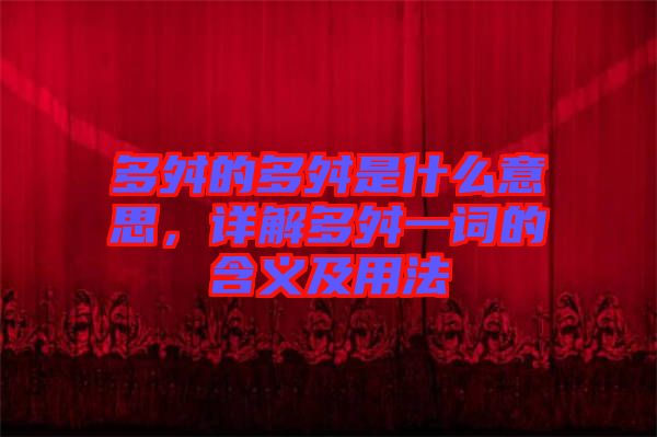 多舛的多舛是什么意思，詳解多舛一詞的含義及用法