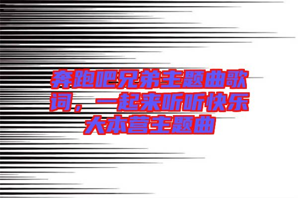奔跑吧兄弟主題曲歌詞，一起來聽聽快樂大本營主題曲