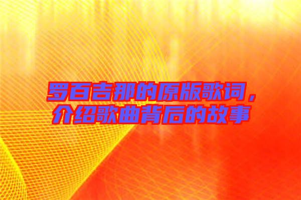 羅百吉那的原版歌詞，介紹歌曲背后的故事