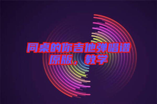 同桌的你吉他彈唱譜原版，教學(xué)