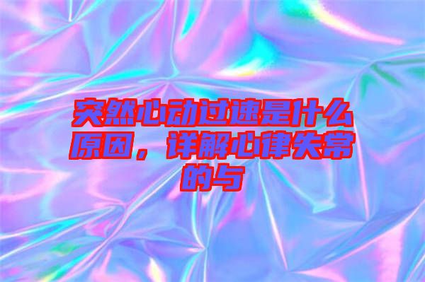 突然心動(dòng)過速是什么原因，詳解心律失常的與