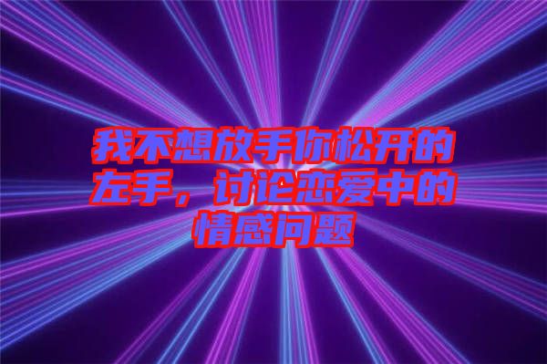 我不想放手你松開的左手，討論戀愛中的情感問題
