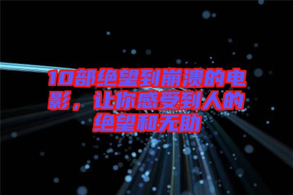 10部絕望到崩潰的電影，讓你感受到人的絕望和無助