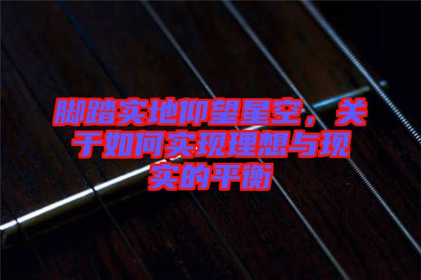 腳踏實地仰望星空，關于如何實現理想與現實的平衡