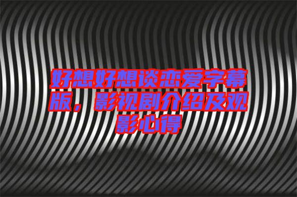 好想好想談戀愛(ài)字幕版，影視劇介紹及觀影心得