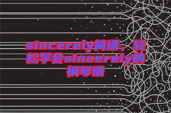 sincerely簡譜，輕松學(xué)會sincerely的鋼琴譜