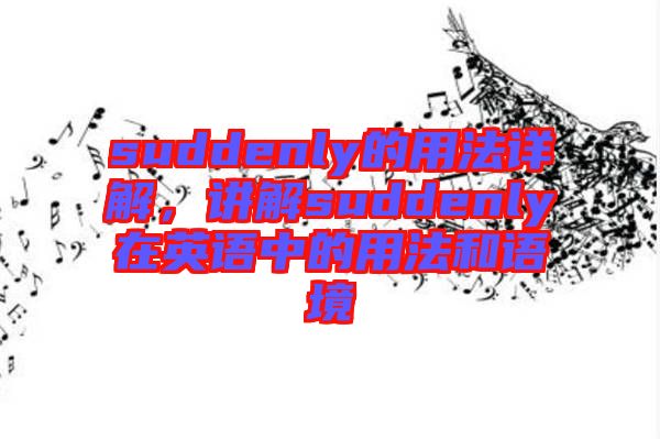 suddenly的用法詳解，講解suddenly在英語(yǔ)中的用法和語(yǔ)境