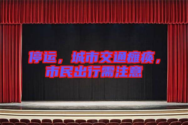 停運(yùn)，城市交通癱瘓，市民出行需注意
