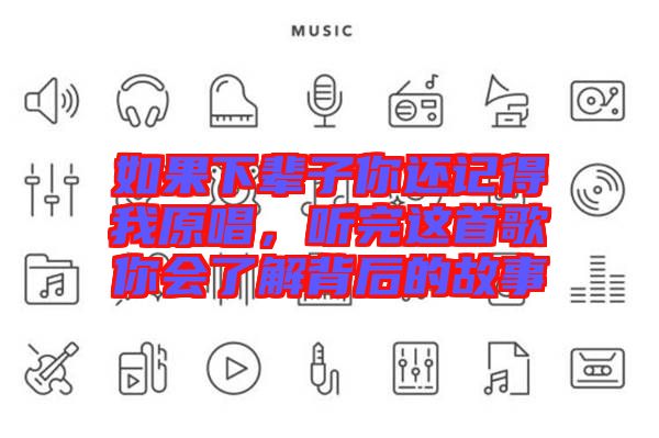 如果下輩子你還記得我原唱，聽完這首歌你會(huì)了解背后的故事