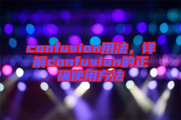 confusion用法，詳解confusion的正確使用方法