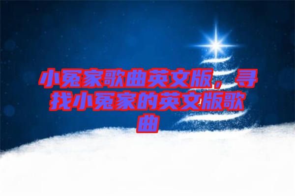 小冤家歌曲英文版，尋找小冤家的英文版歌曲