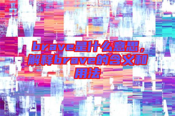 brave是什么意思，解釋brave的含義和用法