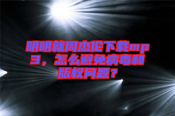 明明就周杰倫下載mp3，怎么避免病毒和版權(quán)問題？
