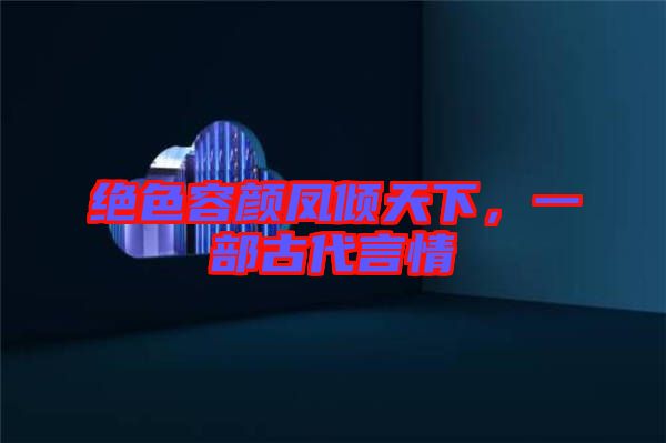 絕色容顏鳳傾天下，一部古代言情