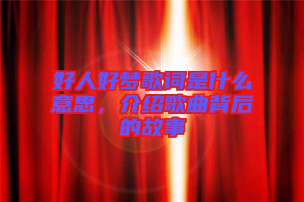 好人好夢歌詞是什么意思，介紹歌曲背后的故事