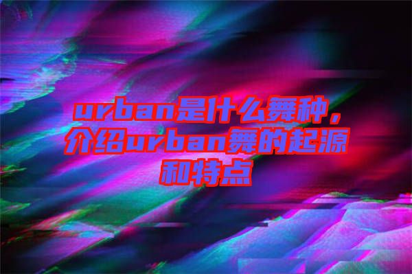 urban是什么舞種，介紹urban舞的起源和特點(diǎn)
