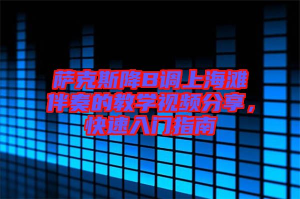 薩克斯降B調(diào)上海灘伴奏的教學(xué)視頻分享，快速入門指南