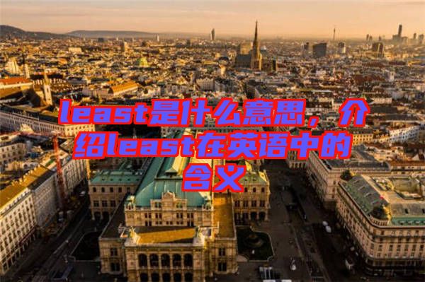 least是什么意思，介紹least在英語中的含義