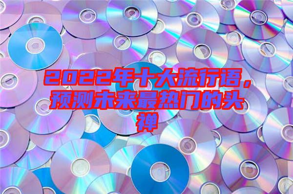2022年十大流行語，預測未來最熱門的頭禪