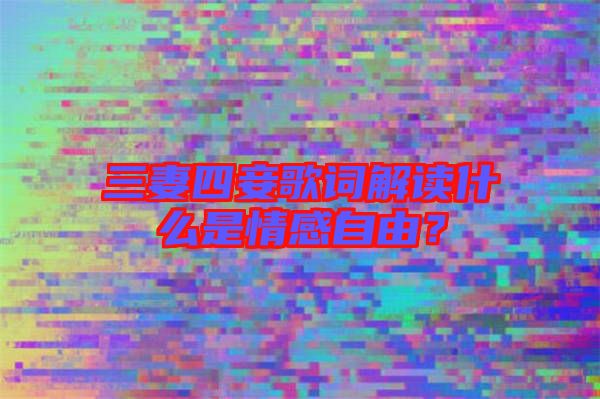 三妻四妾歌詞解讀什么是情感自由？