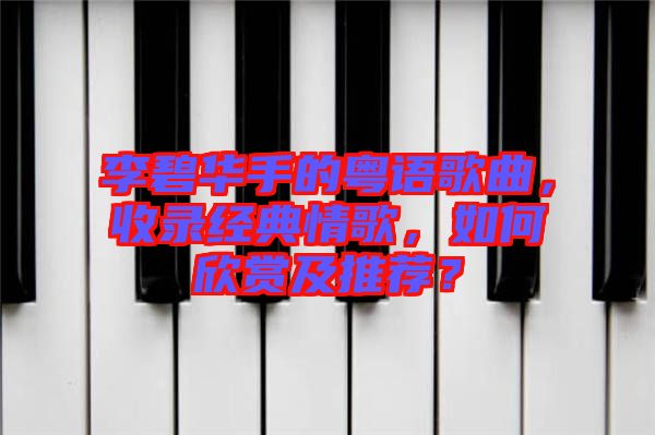 李碧華手的粵語(yǔ)歌曲，收錄經(jīng)典情歌，如何欣賞及推薦？