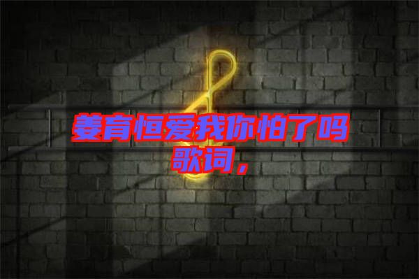 姜育恒愛我你怕了嗎歌詞，