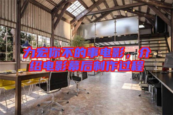 力宏你不的事電影，介紹電影幕后制作過(guò)程