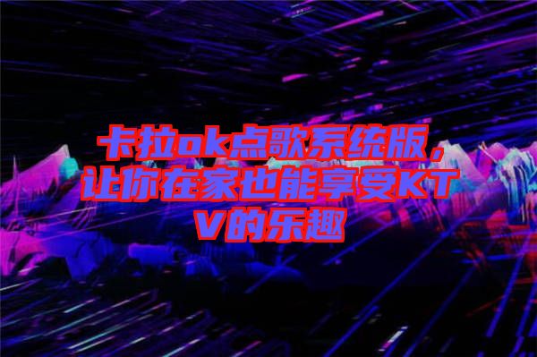 卡拉ok點歌系統(tǒng)版，讓你在家也能享受KTV的樂趣