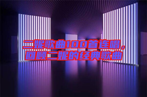 二妮歌曲100首連唱，回顧二妮的經(jīng)典歌曲