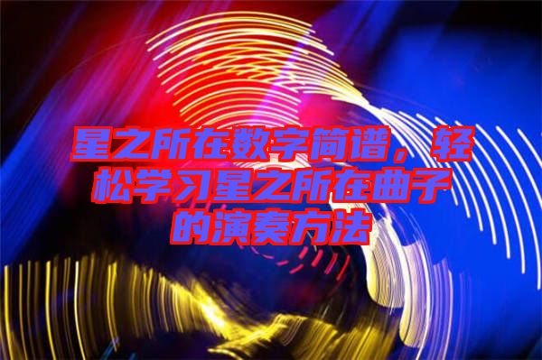 星之所在數(shù)字簡譜，輕松學習星之所在曲子的演奏方法