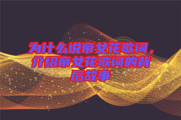 為什么說帝女花歌詞，介紹帝女花歌詞的背后故事