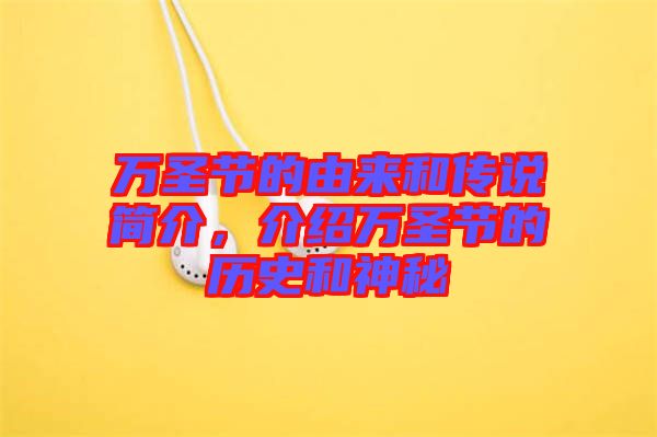 萬圣節(jié)的由來和傳說簡介，介紹萬圣節(jié)的歷史和神秘