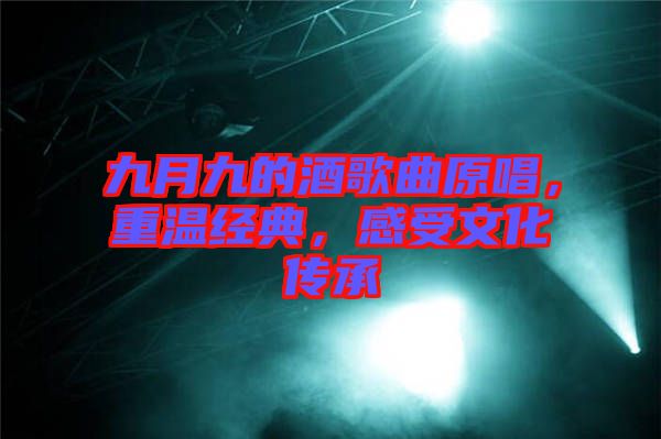 九月九的酒歌曲原唱，重溫經(jīng)典，感受文化傳承