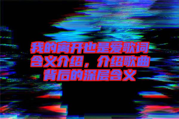 我的離開(kāi)也是愛(ài)歌詞含義介紹，介紹歌曲背后的深層含義
