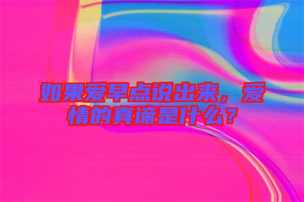 如果愛早點說出來，愛情的真諦是什么？