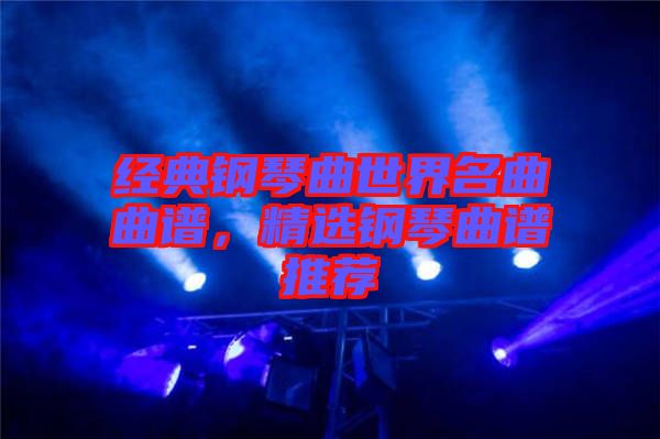 經(jīng)典鋼琴曲世界名曲曲譜，精選鋼琴曲譜推薦