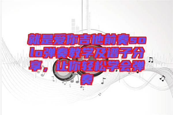 就是愛你吉他前奏solo彈奏教學(xué)及譜子分享，讓你輕松學(xué)會彈奏