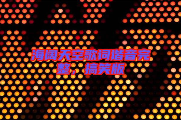 海闊天空歌詞諧音完整，搞笑版