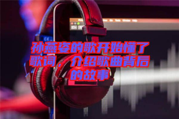 孫燕姿的歌開始懂了歌詞，介紹歌曲背后的故事