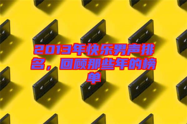 2013年快樂男聲排名，回顧那些年的榜單