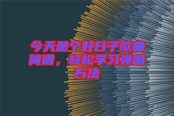 今天是個(gè)好日子歌曲簡(jiǎn)譜，輕松學(xué)習(xí)彈唱方法