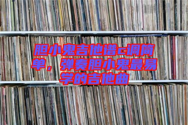 膽小鬼吉他譜c調(diào)簡單，彈奏膽小鬼最易學的吉他曲