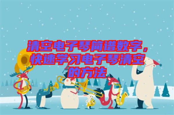 清空電子琴簡(jiǎn)譜數(shù)字，快速學(xué)習(xí)電子琴清空的方法