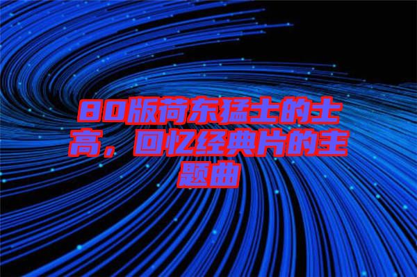 80版荷東猛士的士高，回憶經(jīng)典片的主題曲