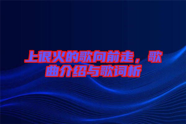 上很火的歌向前走，歌曲介紹與歌詞析