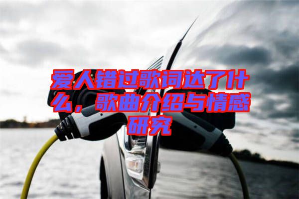 愛人錯過歌詞達了什么，歌曲介紹與情感研究