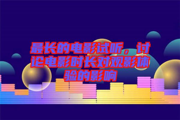 最長的電影試聽，討論電影時長對觀影體驗的影響