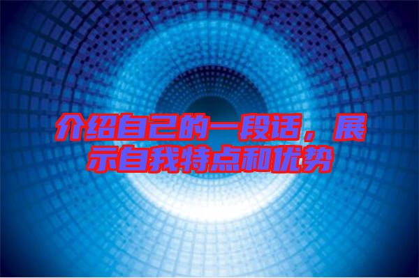 介紹自己的一段話，展示自我特點(diǎn)和優(yōu)勢(shì)