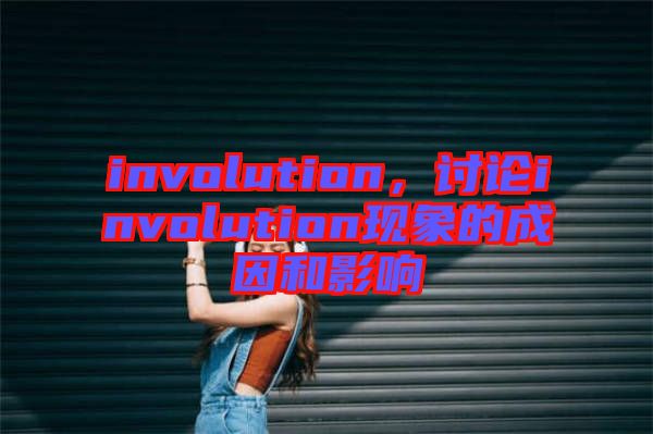 involution，討論involution現象的成因和影響
